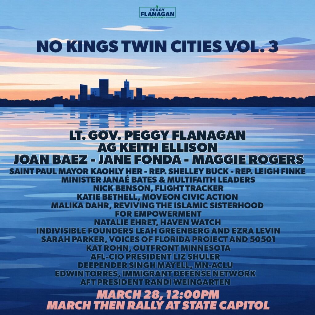 NO KINGS TWIN CITIES VOL. 3. Joan Baex Jane Fonda Maggie Rogers. March 28, 12 pm. March then rally at the State Capital. 